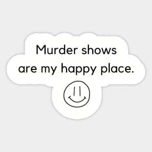 Murder shows are my happy place... Sticker